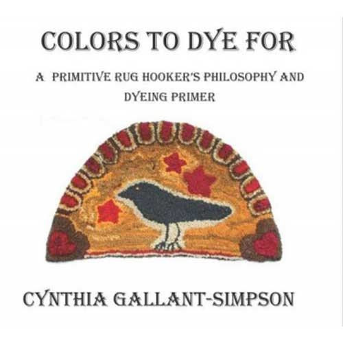 Colors To Dye For (Full color illustrated rug hookers primitive color dyeing primer)